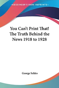 You Can't Print That! The Truth Behind the News 1918 to 1928