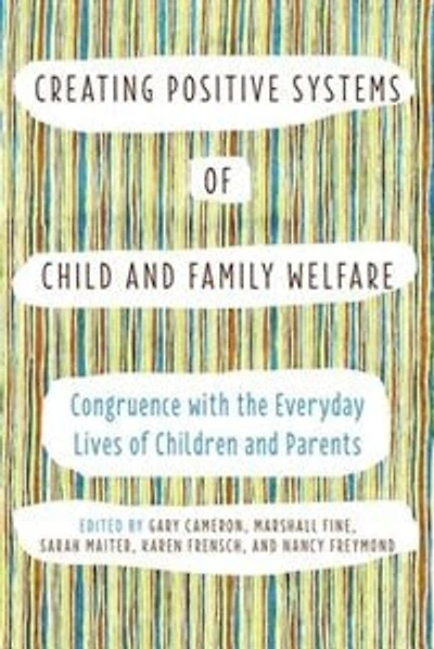 Creating Positive Systems of Child and Family Welfare: Congruence with the Everyday Lives Children Parents