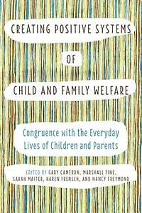Creating Positive Systems of Child and Family Welfare: Congruence with the Everyday Lives Children Parents