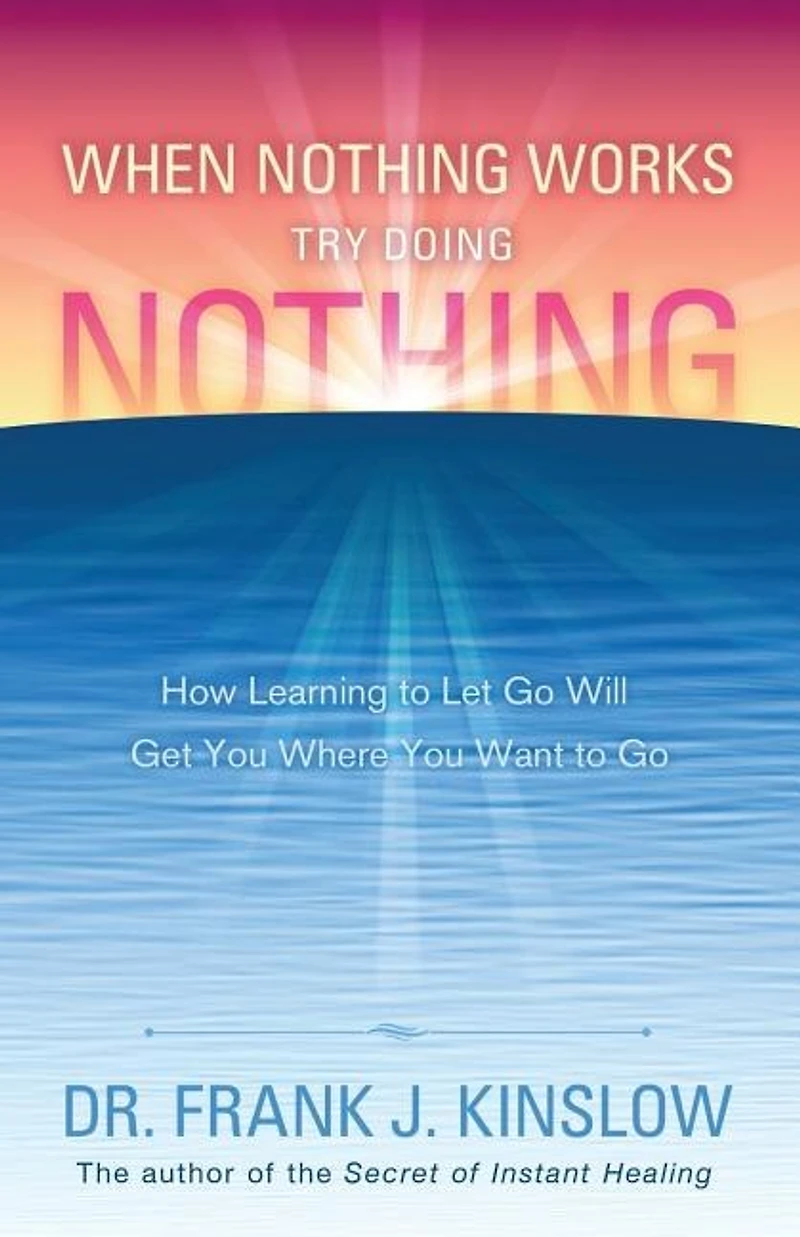 When Nothing Works Try Doing Nothing: How Learning to Let Go Will Get You Where You Want to Go