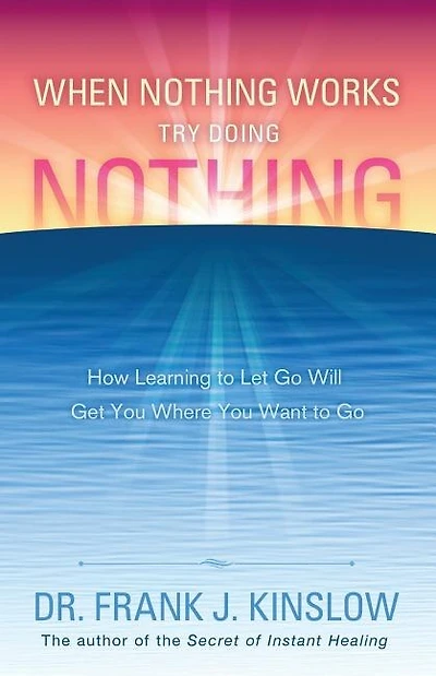 When Nothing Works Try Doing Nothing: How Learning to Let Go Will Get You Where You Want to Go