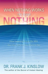 When Nothing Works Try Doing Nothing: How Learning to Let Go Will Get You Where You Want to Go