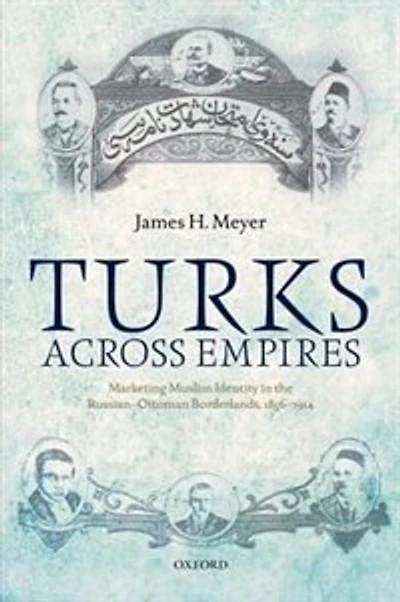 Turks Across Empires: Marketing Muslim Identity the Russian-Ottoman Borderlands, 1856-1914