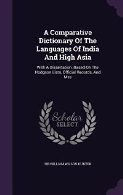 A Comparative Dictionary Of The Languages Of India And High Asia: With A Dissertation. Based On The Hodgson Lists, Official Records, And Mss