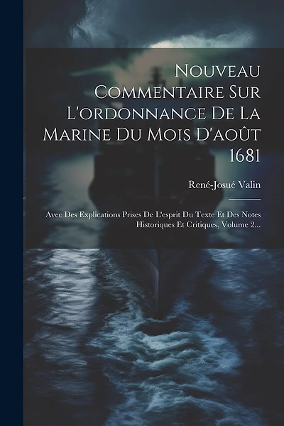 Nouveau Commentaire Sur L'ordonnance De La Marine Du Mois D'août 1681: Avec Des Explications Prises De L'esprit Du Texte Et Des Notes Historiques Et Critiques, Volume 2...