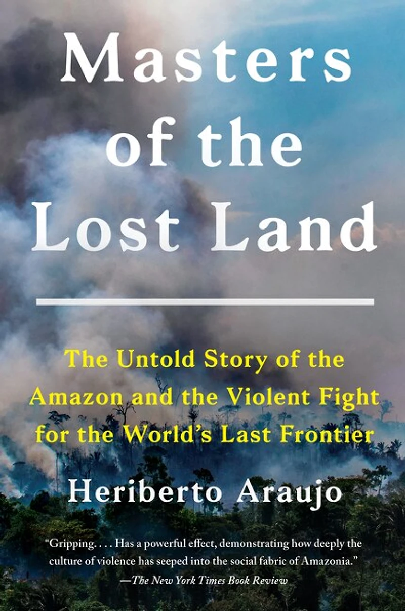 Masters of the Lost Land: Untold Story Amazon and Violent Fight for World's Last Frontier