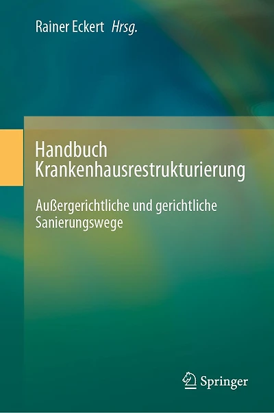 Handbuch Krankenhausrestrukturierung: Außergerichtliche Und Gerichtliche Sanierungswege