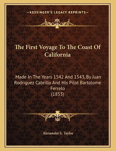 The First Voyage To The Coast Of California: Made In The Years 1542 And 1543, By Juan Rodriguez Cabrillo And His Pilot Bartolome Ferrelo (1853)