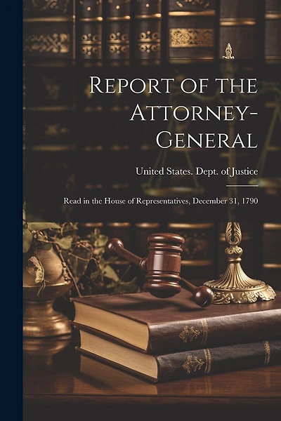 Report of the Attorney-General: Read in the House of Representatives, December 31, 1790