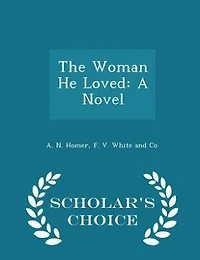 The Woman He Loved: A Novel - Scholar's Choice Edition