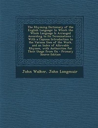 The Rhyming Dictionary of the English Language: In Which the Whole Language Is Arranged According to Its Terminations : With a Copious Introduction