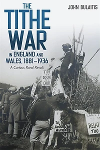 The Tithe War England and Wales, 1881-1936: A Curious Rural Revolt
