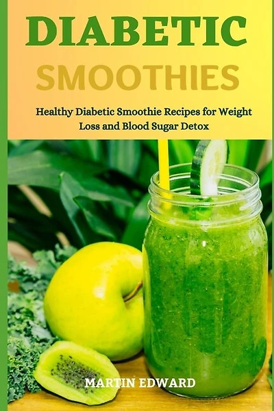 Diabetic Smoothies: Healthy Diabetic Smoothie Recipes for Weight Loss and Blood Sugar Detox