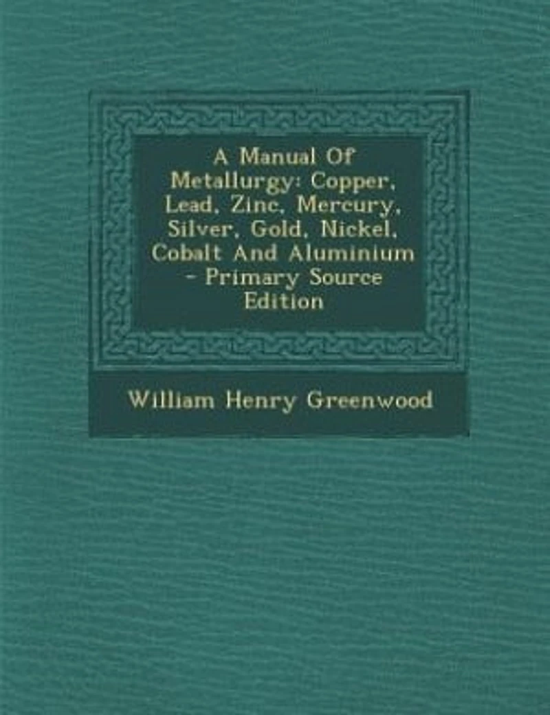 A Manual Of Metallurgy: Copper, Lead, Zinc, Mercury, Silver, Gold, Nickel, Cobalt And Aluminium