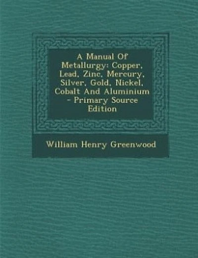 A Manual Of Metallurgy: Copper, Lead, Zinc, Mercury, Silver, Gold, Nickel, Cobalt And Aluminium
