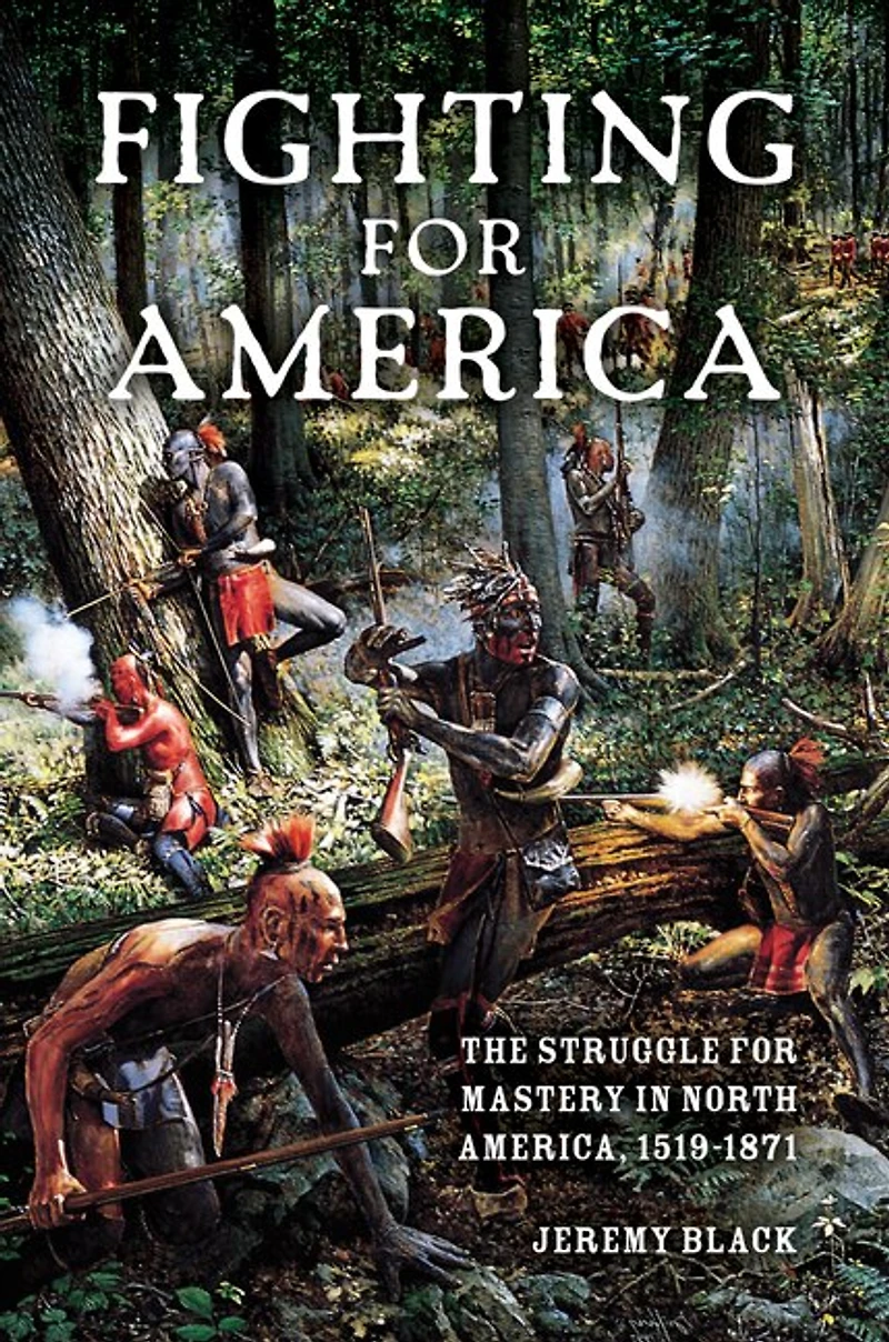 Fighting for America: The Struggle Mastery North America, 1519-1871