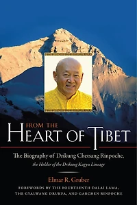 From the Heart of Tibet: Biography Drikung Chetsang Rinpoche, Holder Kagyu Lineage