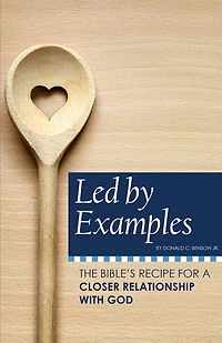 Led by Examples: The Bible's Recipe for a Closer Relationship with God