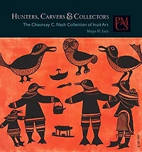 Hunters, Carvers, and Collectors: The Chauncey C. Nash Collection of Inuit Art