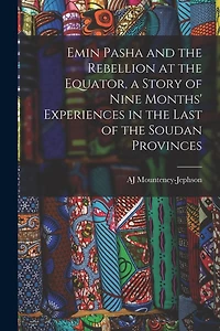 Emin Pasha and the Rebellion at the Equator, a Story of Nine Months' Experiences in the Last of the Soudan Provinces