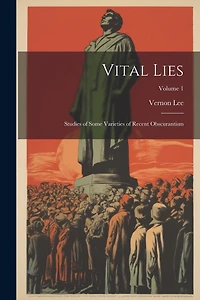 Vital Lies: Studies of Some Varieties of Recent Obscurantism; Volume 1