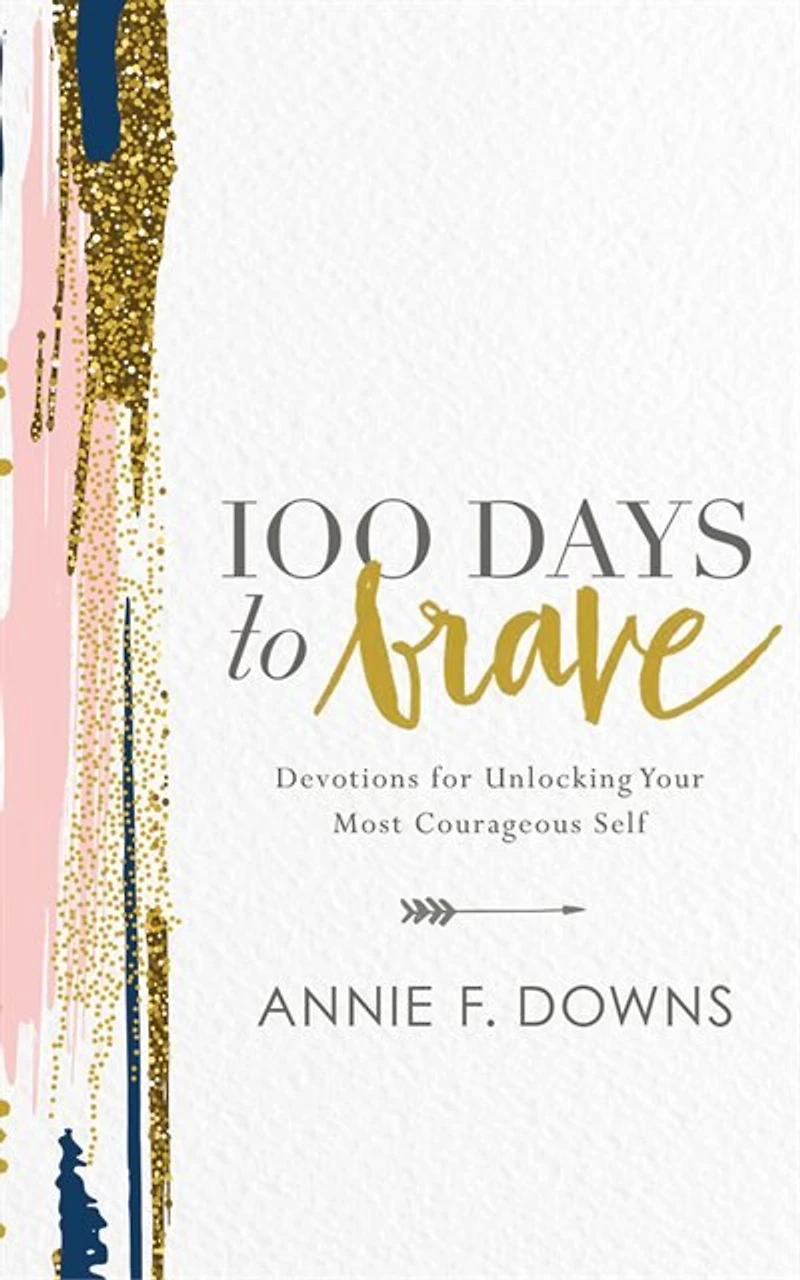 100 Days To Brave: Devotions For Unlocking Your Most Courageous Self