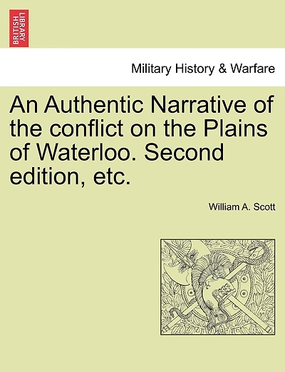 An Authentic Narrative Of The Conflict On The Plains Of Waterloo. Second Edition, Etc.