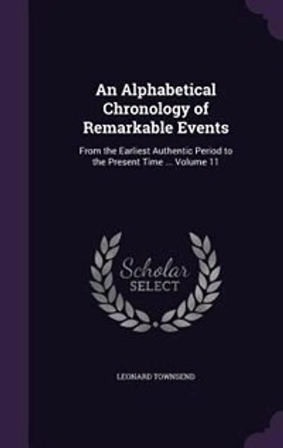 An Alphabetical Chronology of Remarkable Events ..