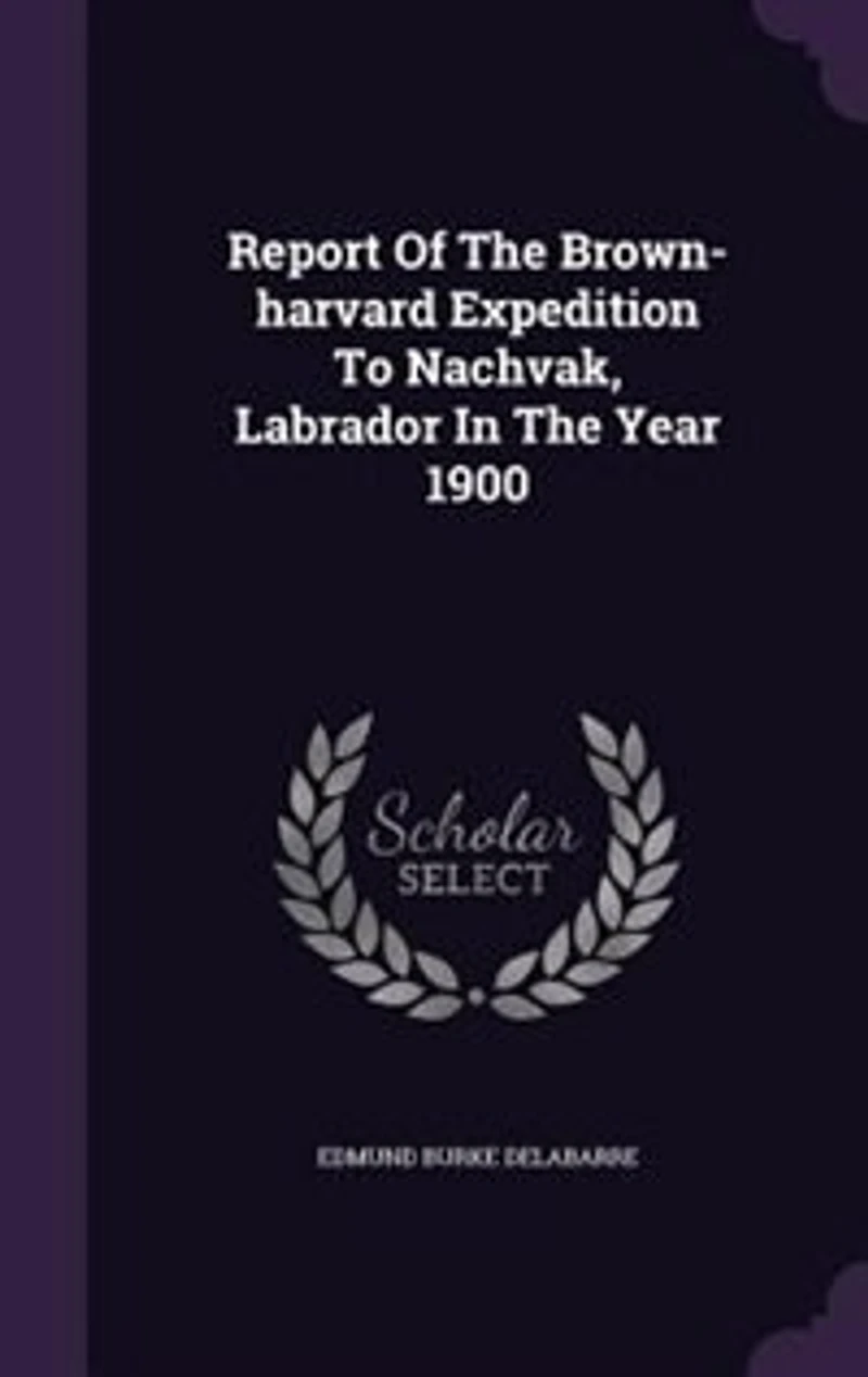 Report Of The Brown-harvard Expedition To Nachvak, Labrador In The Year 1900