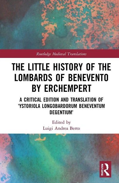 the Little History of Lombards Benevento by Erchempert: A Critical Edition and Translation 'Ystoriola Longobardorum Beneventum degentium'
