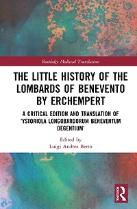 the Little History of Lombards Benevento by Erchempert: A Critical Edition and Translation 'Ystoriola Longobardorum Beneventum degentium'