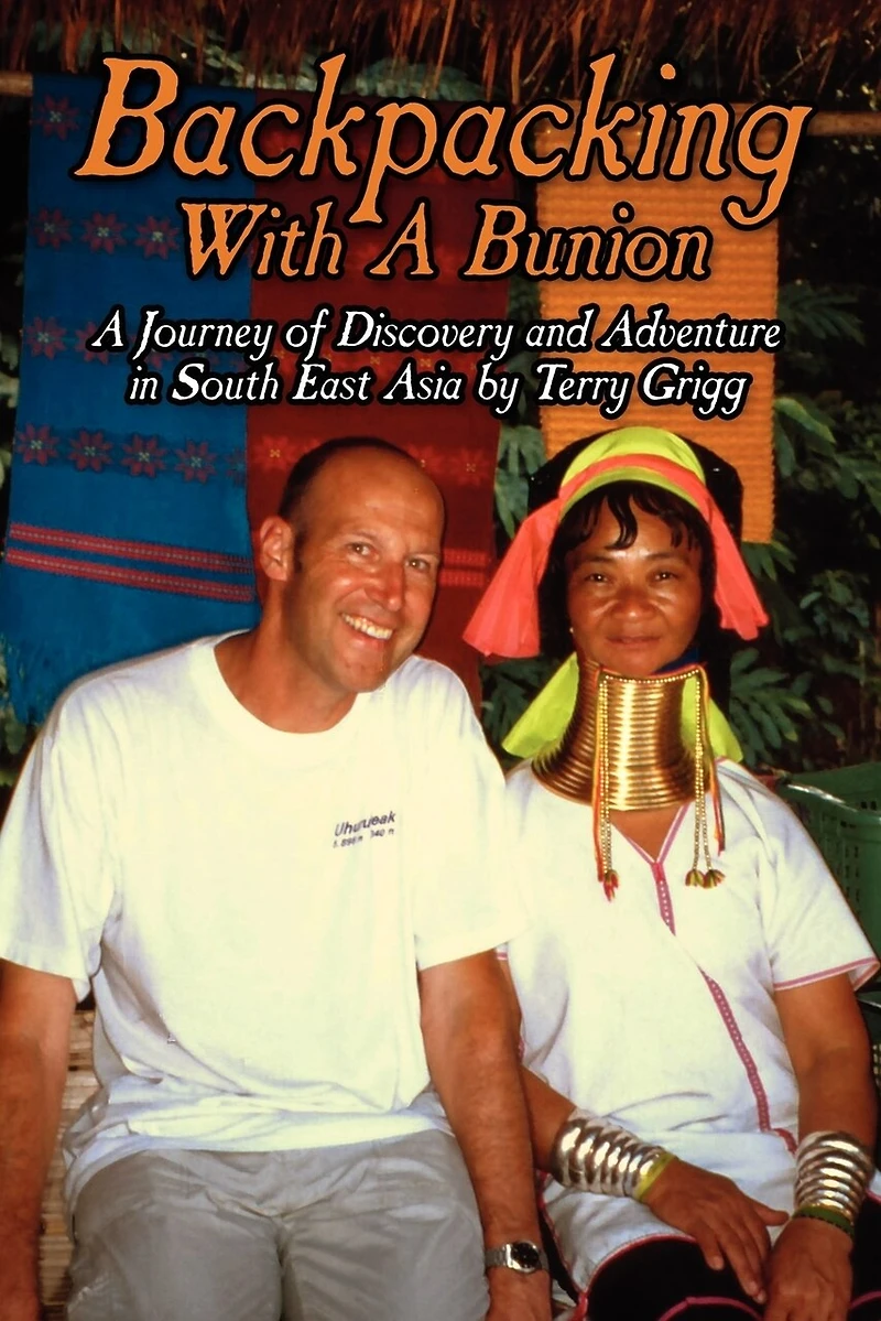 Backpacking With A Bunion: Journey Of Discovery And Adventure South-east Asia By Terry Grigg