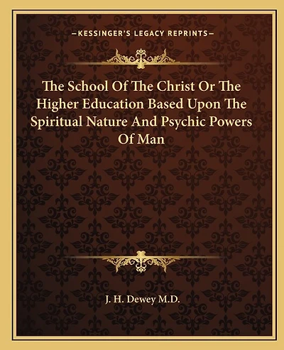 The School of the Christ or the Higher Education Based Upon the Spiritual Nature and Psychic Powers of Man