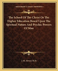 The School of the Christ or the Higher Education Based Upon the Spiritual Nature and Psychic Powers of Man