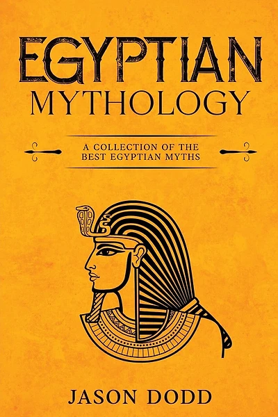 Egyptian Mythology: A Collection of the Best Egyptian Myths