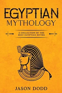 Egyptian Mythology: A Collection of the Best Egyptian Myths