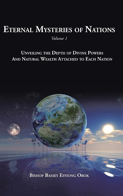 Eternal Mysteries of Nations Volume 1: Unveiling the Depth Divine Powers And Natural Wealth Attached to Each Nation