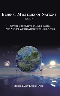 Eternal Mysteries of Nations Volume 1: Unveiling the Depth Divine Powers And Natural Wealth Attached to Each Nation