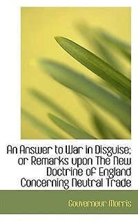 An Answer to War Disguise: Or Remarks Upon the New Doctrine of England Concerning Neutral Trade (Classic Reprint)
