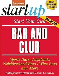 Start Your Own Bar and Club: Sports Bars, Nightclubs, Neighborhood Bars, Wine Bars, And More
