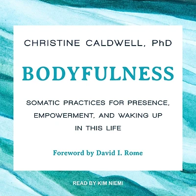 Bodyfulness: Somatic Practices for Presence, Empowerment, and Waking Up This Life