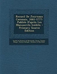 Recueil De Journaux Caennais, 1661-1777: Publiés D'après Les Manuscrits Inédits