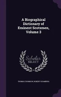 A Biographical Dictionary of Eminent Scotsmen
