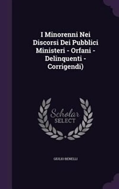 I Minorenni Nei Discorsi Dei Pubblici Ministeri - Orfani - Delinquenti - Corrigendi)