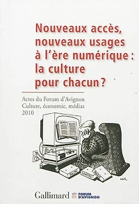 Nouveaux accès, nouveaux usages à l'ère numérique : la culture pour chacun ? : actes du Forum d'Avignon Culture, économie, médias, 4-6 novembre 2010 = More accessibility, new usage in a digital era : culture for everyone ? : acts of the Forum d'Avignon Cu