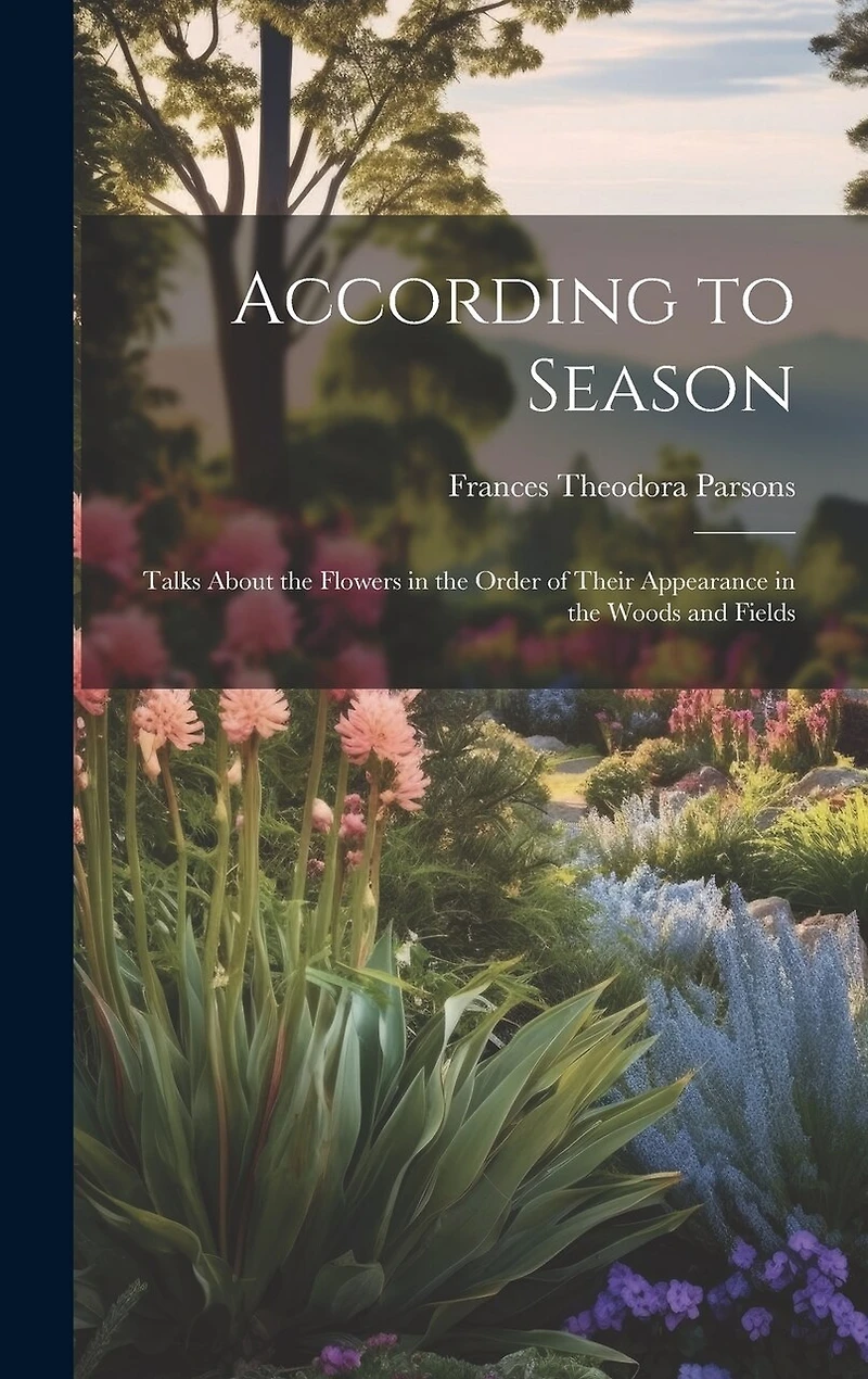 According to Season: Talks About the Flowers in the Order of Their Appearance in the Woods and Fields