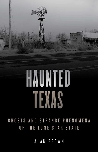 Haunted Texas: Ghosts And Strange Phenomena Of The Lone Star State