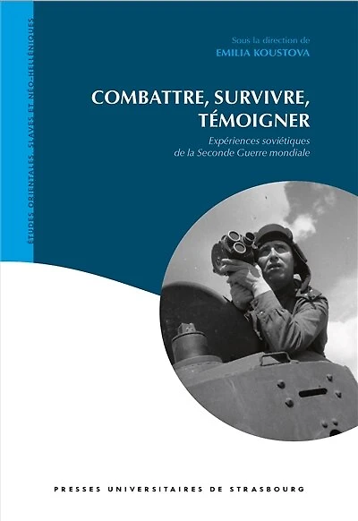 Combattre, survivre, témoigner: Expériences soviétiques de la Seconde Guerre mondiale