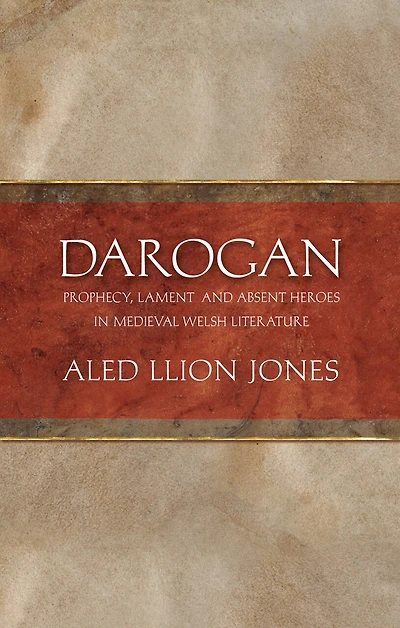Darogan: Prophecy, Lament and Absent Heroes Medieval Welsh Literature