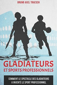 Gladiateurs et sports professionnels: comment le spectacle des gladiateurs a inventé le sport professionnel